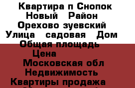 Квартира п.Снопок Новый › Район ­ Орехово зуевский › Улица ­ садовая › Дом ­ 1 › Общая площадь ­ 34 › Цена ­ 880 000 - Московская обл. Недвижимость » Квартиры продажа   . Московская обл.